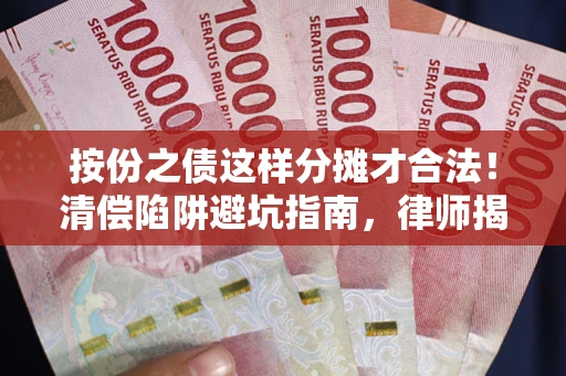 济南按份之债这样分摊才合法！清偿陷阱避坑指南，律师揭秘关键条款