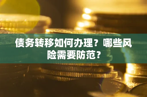 济南债务转移如何办理？哪些风险需要防范？