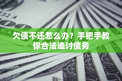 济南欠债不还怎么办？手把手教你合法追讨债务