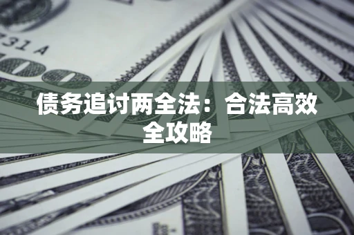 济南债务追讨两全法：合法高效全攻略