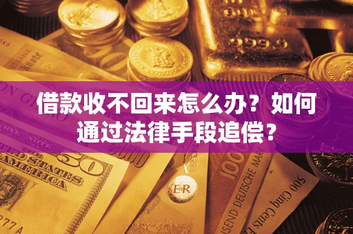 济南借款收不回来怎么办？如何通过法律手段追偿？