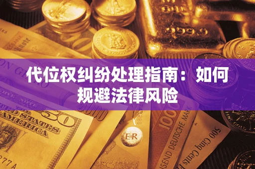 济南代位权纠纷处理指南：如何规避法律风险
