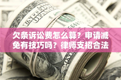 济南欠条诉讼费怎么算？申请减免有技巧吗？律师支招合法省钱