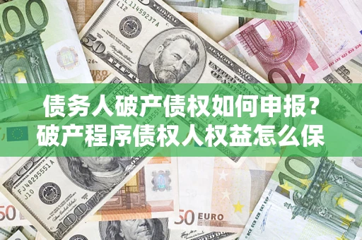 济南债务人破产债权如何申报？破产程序债权人权益怎么保障？