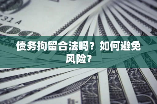 济南债务拘留合法吗？如何避免风险？