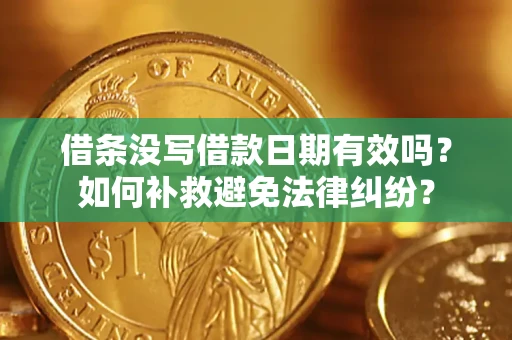 济南借条没写借款日期有效吗？如何补救避免法律纠纷？
