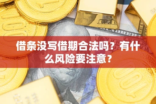 济南借条没写借期合法吗？有什么风险要注意？
