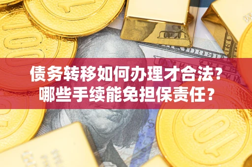 济南债务转移如何办理才合法？哪些手续能免担保责任？
