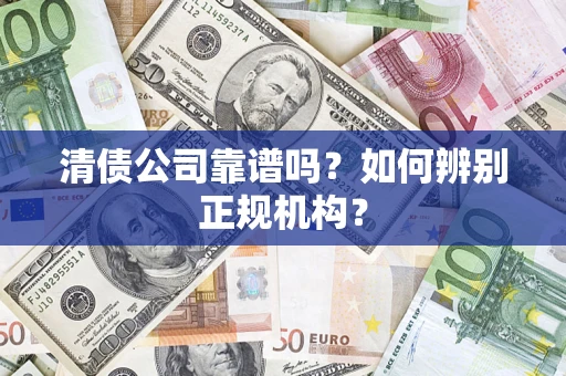 济南清债公司靠谱吗？如何辨别正规机构？