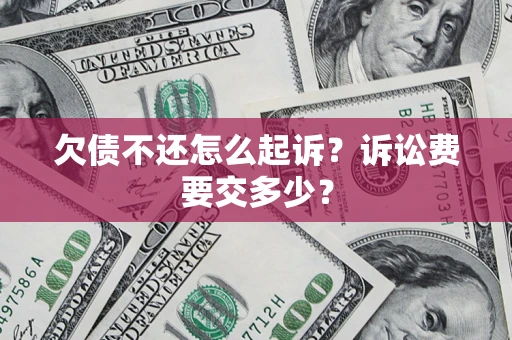 济南欠债不还怎么起诉？诉讼费要交多少？