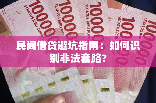 济南民间借贷避坑指南：如何识别非法套路？