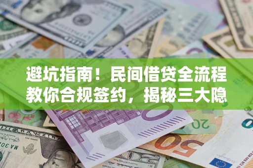 济南避坑指南！民间借贷全流程教你合规签约，揭秘三大隐形陷阱