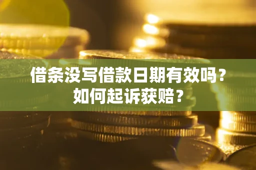 济南借条没写借款日期有效吗？如何起诉获赔？