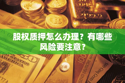 济南股权质押怎么办理？有哪些风险要注意？