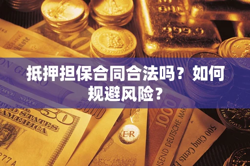 济南抵押担保合同合法吗？如何规避风险？