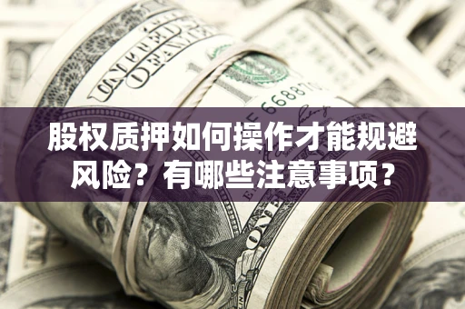 济南股权质押如何操作才能规避风险？有哪些注意事项？