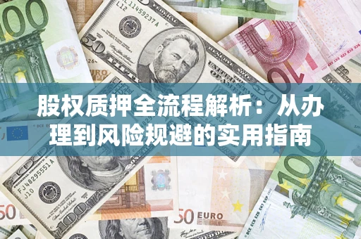 济南股权质押全流程解析：从办理到风险规避的实用指南