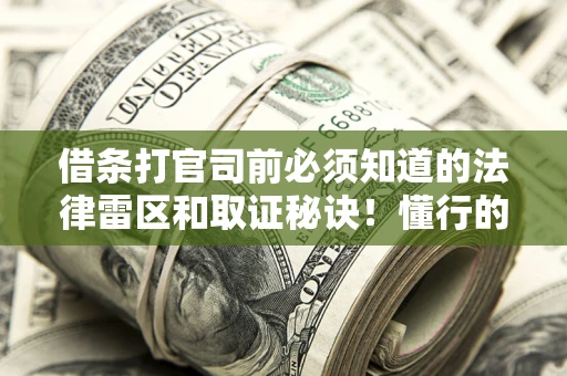 济南借条打官司前必须知道的法律雷区和取证秘诀！懂行的人已经留好这些证据