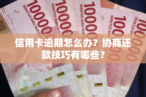 济南信用卡逾期怎么办？协商还款技巧有哪些？