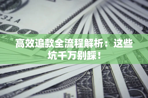 济南高效追款全流程解析：这些坑千万别踩！
