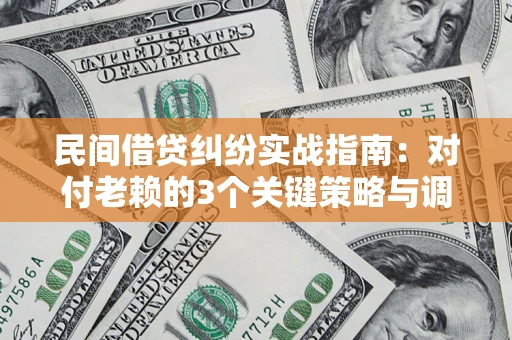济南民间借贷纠纷实战指南：对付老赖的3个关键策略与调解盲区解析
