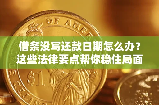 济南借条没写还款日期怎么办？这些法律要点帮你稳住局面