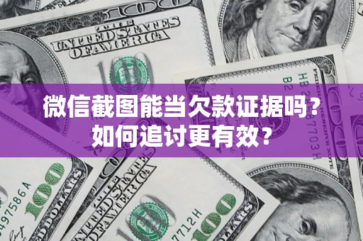 济南微信截图能当欠款证据吗？如何追讨更有效？