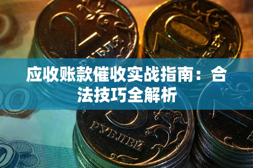 济南应收账款催收实战指南：合法技巧全解析