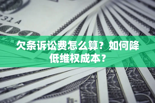 济南欠条诉讼费怎么算？如何降低维权成本？