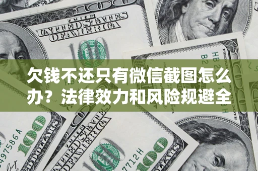 济南欠钱不还只有微信截图怎么办？法律效力和风险规避全解析