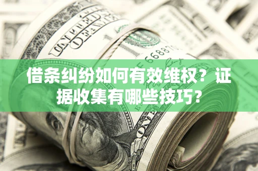 济南借条纠纷如何有效维权？证据收集有哪些技巧？