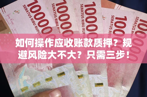 济南如何操作应收账款质押？规避风险大不大？只需三步！