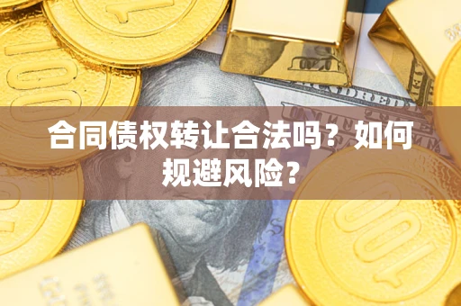 济南合同债权转让合法吗?如何规避风险? 济南合同债权转让合法吗?如何规避风险?