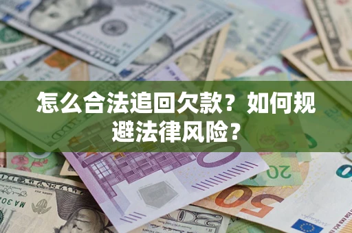 济南怎么合法追回欠款？如何规避法律风险？