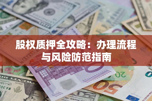 济南股权质押全攻略：办理流程与风险防范指南