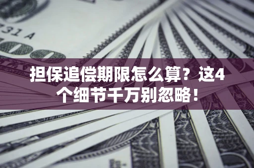 济南担保追偿期限怎么算?这4个细节千万别忽略! 济南担保追偿期限怎么算?这4个细节千万别忽略!