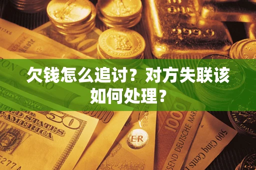 济南欠钱怎么追讨？对方失联该如何处理？