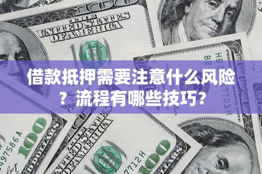 济南借款抵押需要注意什么风险？流程有哪些技巧？