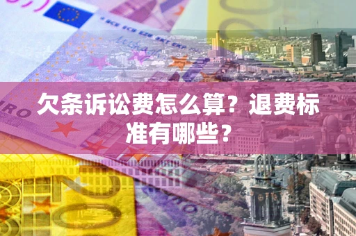 济南欠条诉讼费怎么算？退费标准有哪些？