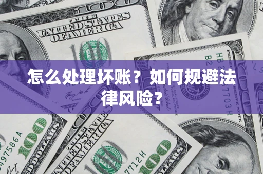 济南怎么处理坏账？如何规避法律风险？