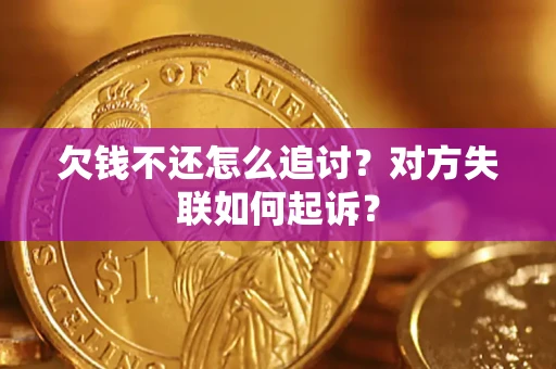 济南欠钱不还怎么追讨？对方失联如何起诉？