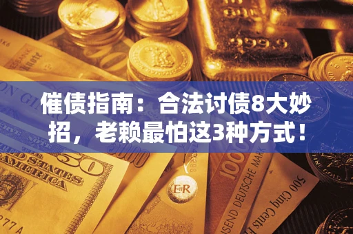 济南催债指南：合法讨债8大妙招，老赖最怕这3种方式！