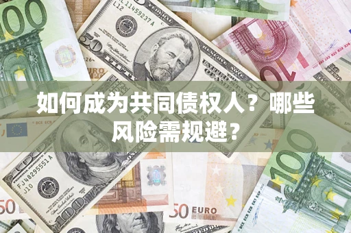 济南如何成为共同债权人？哪些风险需规避？