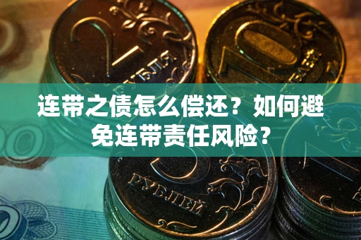 济南连带之债怎么偿还？如何避免连带责任风险？